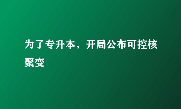 为了专升本，开局公布可控核聚变