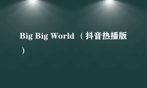 什么是Big Big World （抖音热播版）