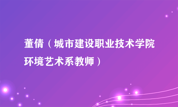 董倩（城市建设职业技术学院环境艺术系教师）