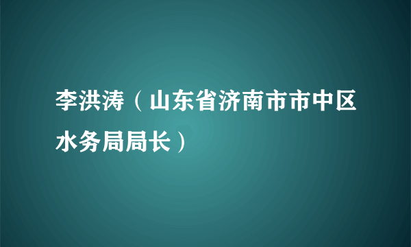 李洪涛（山东省济南市市中区水务局局长）