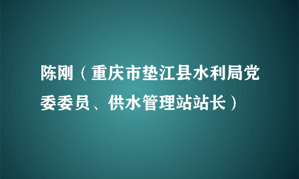 陈刚（重庆市垫江县水利局党委委员、供水管理站站长）