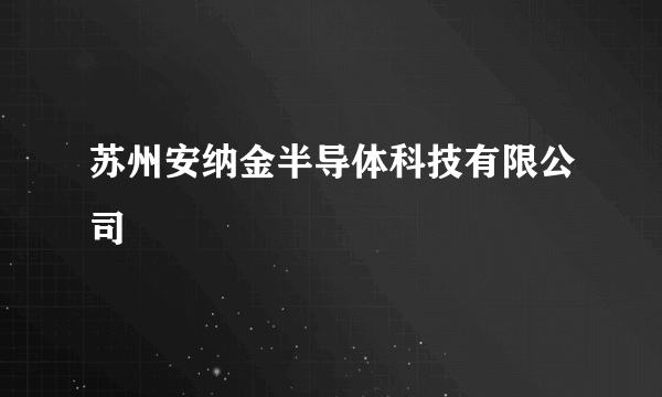 苏州安纳金半导体科技有限公司