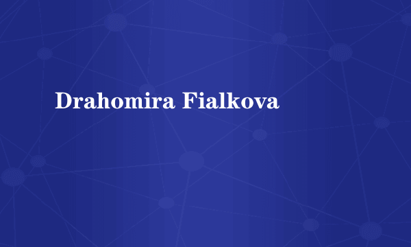 什么是Drahomira Fialkova