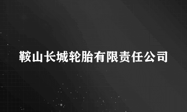 鞍山长城轮胎有限责任公司