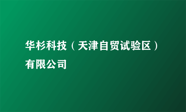 什么是华杉科技（天津自贸试验区）有限公司