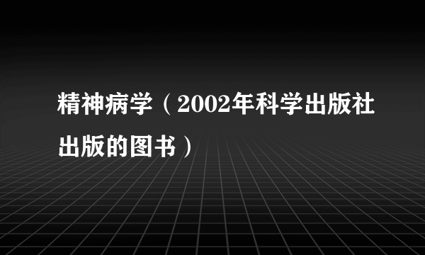 精神病学（2002年科学出版社出版的图书）