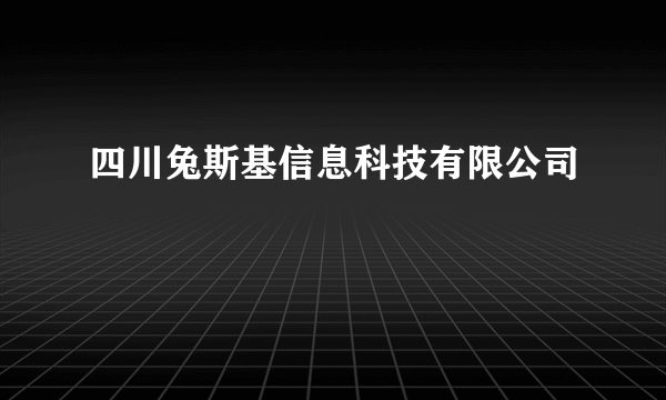 四川兔斯基信息科技有限公司