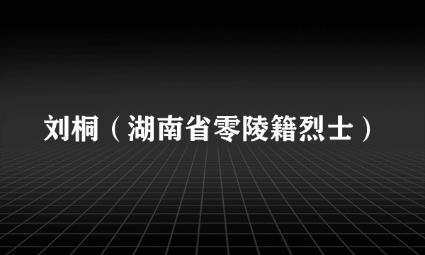 刘桐（湖南省零陵籍烈士）