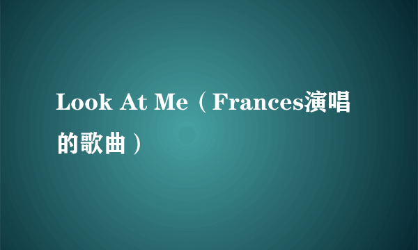 什么是Look At Me（Frances演唱的歌曲）