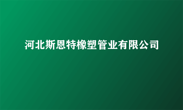 河北斯恩特橡塑管业有限公司