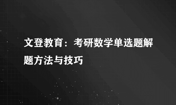 文登教育：考研数学单选题解题方法与技巧