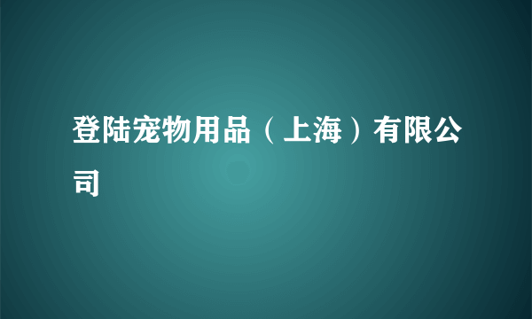 什么是登陆宠物用品（上海）有限公司