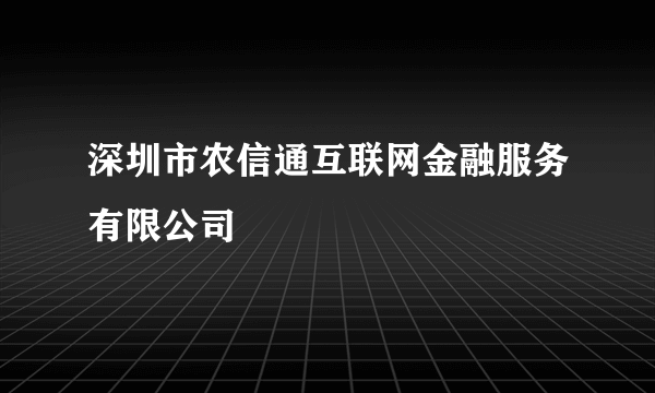 深圳市农信通互联网金融服务有限公司