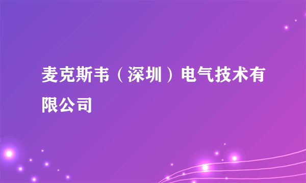 麦克斯韦（深圳）电气技术有限公司