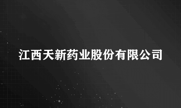 什么是江西天新药业股份有限公司