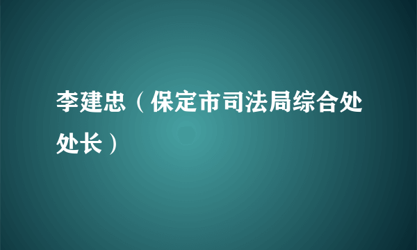 李建忠（保定市司法局综合处处长）