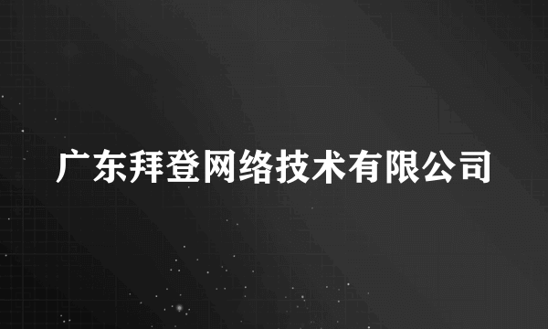 广东拜登网络技术有限公司