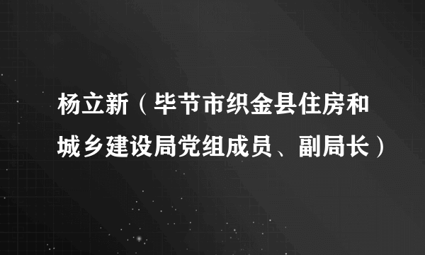 杨立新（毕节市织金县住房和城乡建设局党组成员、副局长）