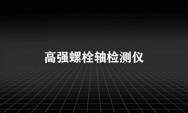 高强螺栓轴检测仪