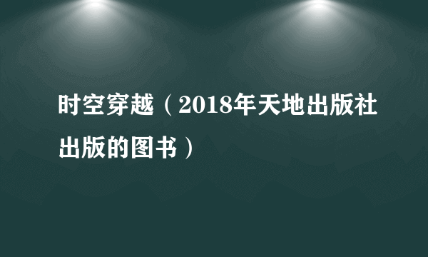 时空穿越（2018年天地出版社出版的图书）