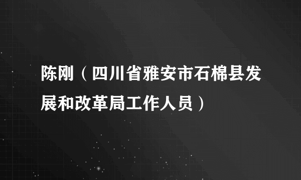 陈刚（四川省雅安市石棉县发展和改革局工作人员）