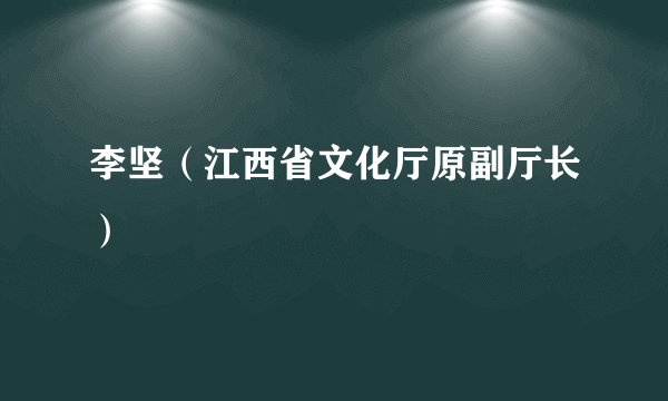 李坚（江西省文化厅原副厅长）