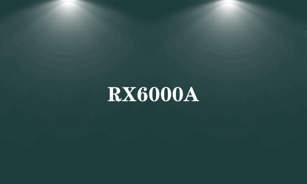 RX6000A