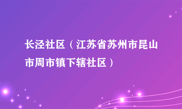 什么是长泾社区（江苏省苏州市昆山市周市镇下辖社区）