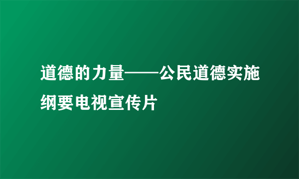 道德的力量——公民道德实施纲要电视宣传片