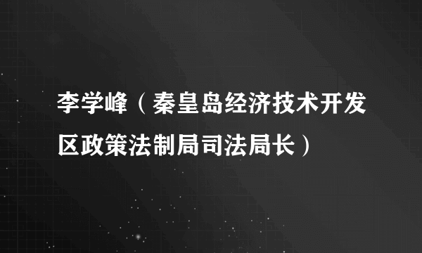 李学峰（秦皇岛经济技术开发区政策法制局司法局长）