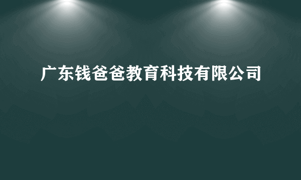 广东钱爸爸教育科技有限公司