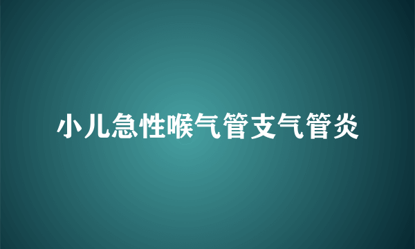 小儿急性喉气管支气管炎