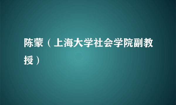 陈蒙（上海大学社会学院副教授）