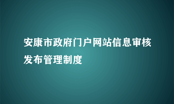 安康市政府门户网站信息审核发布管理制度