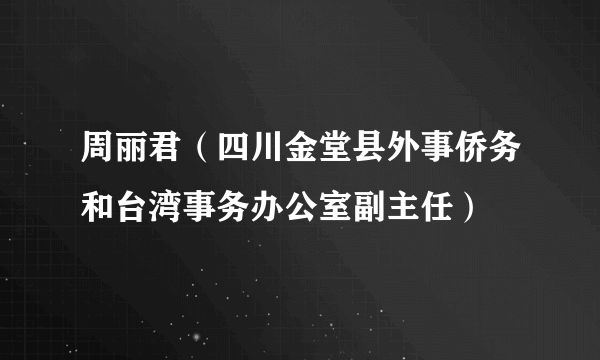 周丽君（四川金堂县外事侨务和台湾事务办公室副主任）