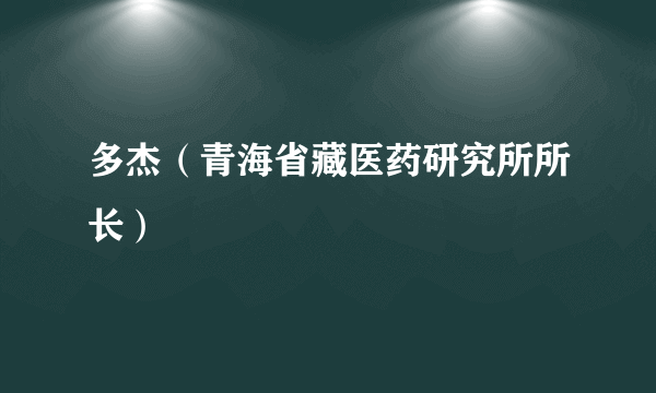 多杰（青海省藏医药研究所所长）