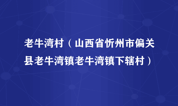 老牛湾村（山西省忻州市偏关县老牛湾镇老牛湾镇下辖村）