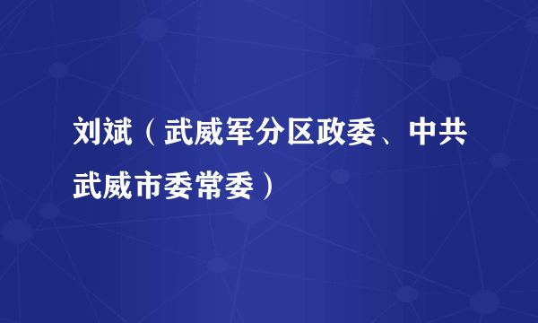 刘斌（武威军分区政委、中共武威市委常委）