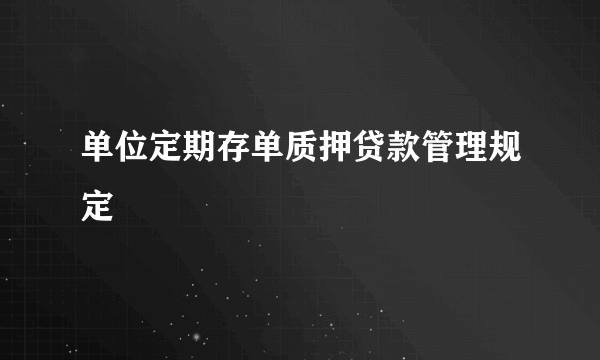 单位定期存单质押贷款管理规定