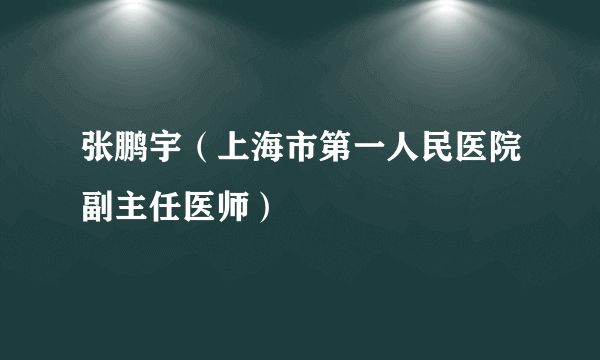 张鹏宇（上海市第一人民医院副主任医师）