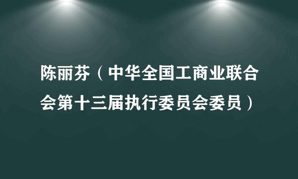 陈丽芬（中华全国工商业联合会第十三届执行委员会委员）