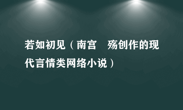 若如初见（南宫玥殇创作的现代言情类网络小说）