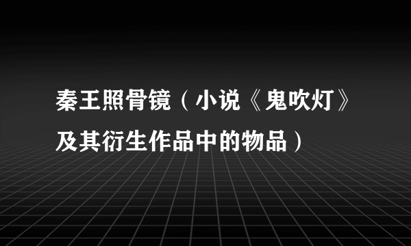 秦王照骨镜（小说《鬼吹灯》及其衍生作品中的物品）