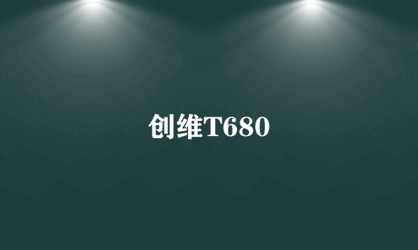 创维T680