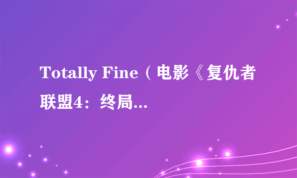 什么是Totally Fine（电影《复仇者联盟4：终局之战》影视原声）