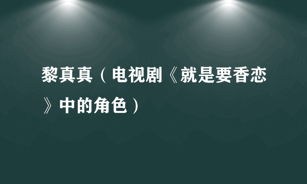 黎真真（电视剧《就是要香恋》中的角色）