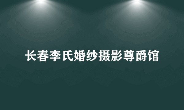 长春李氏婚纱摄影尊爵馆