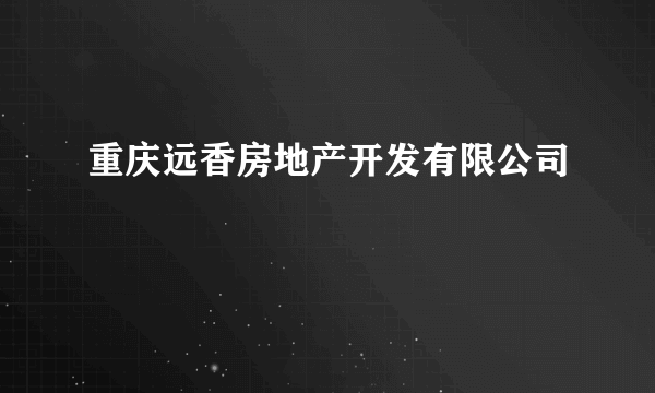 重庆远香房地产开发有限公司