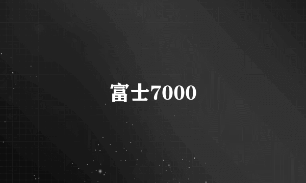 富士7000