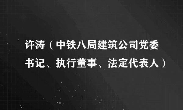 什么是许涛（中铁八局建筑公司党委书记、执行董事、法定代表人）